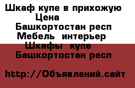 Шкаф купе в прихожую › Цена ­ 10 000 - Башкортостан респ. Мебель, интерьер » Шкафы, купе   . Башкортостан респ.